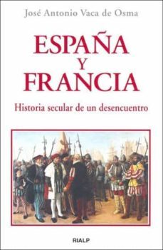 españa y francia. historia secular de un desencuentro (ebook)-jose antonio vaca de osma-9788432139208