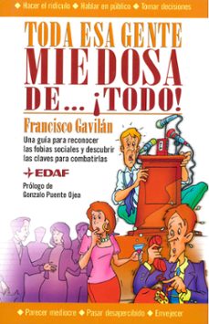 toda esa gente miedosa de ¡todo!: una guia para reconocer las fob ias sociales y descubrir las claves para combatirlas-francisco gavilan-9788441413108