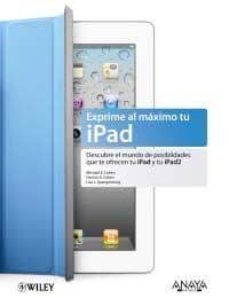exprime al maximo tu ipad: descubre el mundo de posibilidades que te ofrece tu ipad y tu ipad 2-michael e. cohen-dennis r. cohen-9788441529908