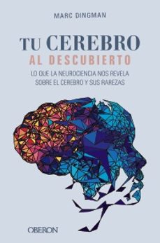 tu cerebro al descubierto. lo que la neurociencia nos revela sobr e el cerebro y sus rarezas-marc dingman-9788441550308
