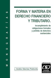 forma y materia en derecho financiero y tributario: incumplimient o de obligaciones formales y perdida de derechos sustanciales-9788445412008