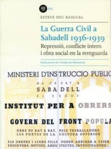 la guerra civil a sabadell 1936-1939: repressio, conflicte intern i obra social en la rereguarda-esteve deu baigual-9788449079108