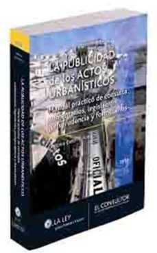 la publicidad de los actos urbanisticos: manual practico de consu lta: comerciales, legislacion, jurisprudencia y formularios-9788470524608