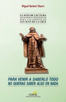 para venir a saberlo todo no quieras saber algo en nada: claves de lectura filologico-teologicas para las poesias de san juan de la cruz-miguel norbert ubarri-9788470684708