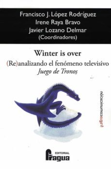 winter is over. (re)analizando el fenomeno televisivo juego de tronos-francisco j. lopez rodriguez-irene raya bravo-javier lozano delmar-9788470748608