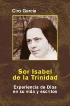 sor isabel de la trinidad: experiencia de dios en su vida y escri tos-ciro garcia-9788472399808