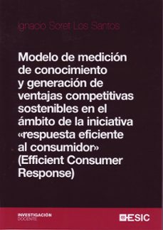 modelo de medición de conocimiento y generación de ventajas compe titivas sostenibles en el ámbito de la iniciativa ecr-ignacio soret los santos-9788473565608