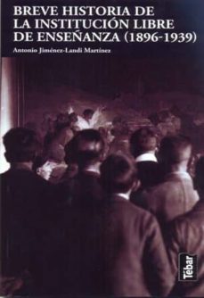 breve historia de la institucion libre de enseñanza (1896-1939)-antonio jimenez landi martinez-9788473603508