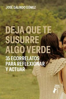 deja que te susurre algo verde. 35 ecorrelatos para reflexionar y actuar (ebook)-jose galindo gomez-9788473609708