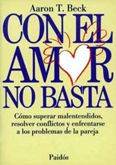 con el amor no basta: como superar malentendidos, resolver confli ctos y enfrentarse a los problemas de pareja-9788475096308