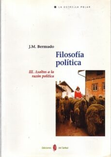 filosofia politica iii: asaltos a la razon politica-j.m. bermudo-9788476283608