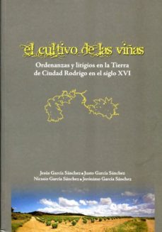 el cultivo de las viñas: ordenanzas y litigios en la tierra de ci udad rodrigo en el siglo xvi-justo garcia sanchez-jesus garcia sanchez-9788477973508