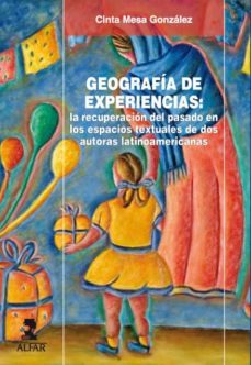 geografia de experiencias: la recuperacion del pasado en los espa cios textuales de dos autoras latinoamericanas-cinta mesa gonzalez-9788478983308