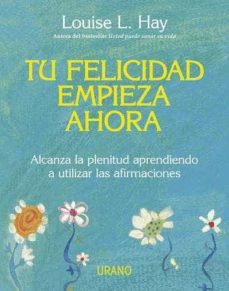 tu felicidad empieza ahora: alcanza la plenitud aprendiendo a uti lizar las afirmaciones-9788479537708