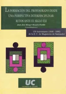 la formacion del profesorado desde una perspectiva interdisciplin ar: retos ante el siglo xxi-juan jose mongue-rosario portillo-9788481021608