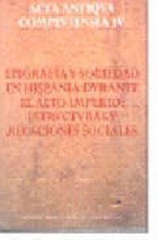 epigrafia y sociedad en hispania durante el alto imperio: estruct uras y relaciones sociales (acta antigua complutensia iv)-sabine armani-benedicte hurlet martineau-armin u. (eds.) stylow-9788481385908