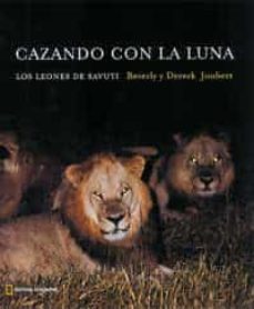cazando con la luna: los leones de savuti-beverly joubert-dereck joubert-9788482982908