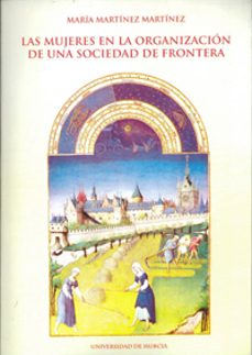 las mujeres en la organizacion de una sociedad de frontera-maria martinez martinez-9788483711408