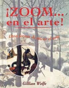 ¡zoom... en el arte! otra forma de mirar el arte-gillian wolfe-9788484880608