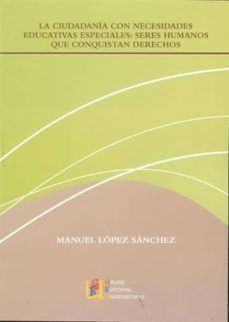 la ciudadania con necesidades educativas especiales: seres humano s que conquistan derechos-manuel jesus lopez sanchez-9788484916208