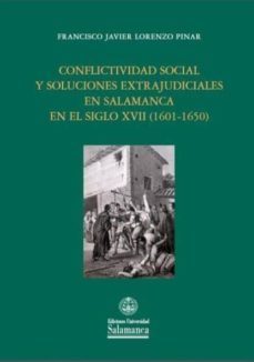 conflictividad social y soluciones extrajudiciales en salamanca en el siglo xvii (1601-1650)-francisco javier lorenzo pinar-9788490126608