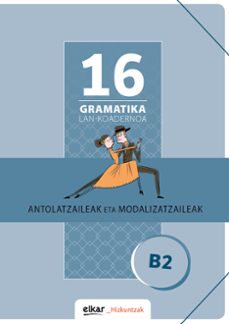 gramatika lan-koadernoa 16 (b2) antolatzaileak eta modalizatzaileak-9788490272008