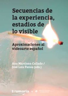 secuencias de la experiencia, estadios de lo visible: aproximaciones al videoarte español-ana martinez collado-jose luis panea-9788490442708