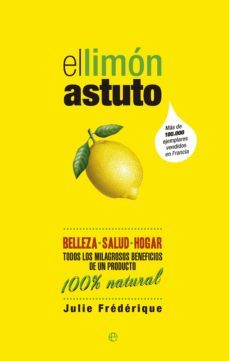 el limon astuto: belleza, salud, hogar: todos los milagrosos bene ficios de un producto 100ª natural-9788490600108