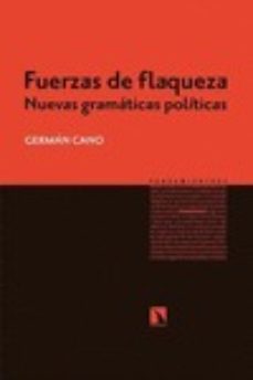 fuerzas de flaqueza: nuevas gramaticas politicas-9788490970508