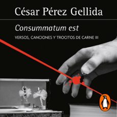 consummatum est (versos, canciones y trocitos de carne 3) (audiolibro)-cesar perez gellida-9788491295808