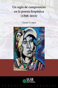 un siglo de compromiso en la poesia hispanica (1898-2010)-claude le bigot-9788491593508