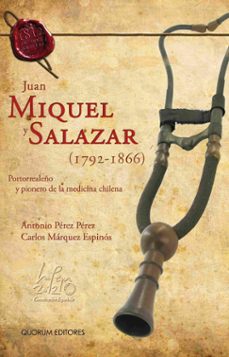 juan miquel y salazar (1792-1866). portorrealeño y pionero de la medicina chilena-antonio perez perez-9788492581108