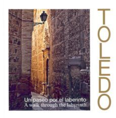 toledo: un paseo por el laberinto. a walk through the labyrinth-javier echenagusia-9788494024108
