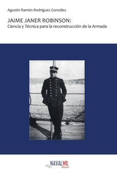 jaime janer robinson: ciencia y tecnica para la reconstruccion de la armada-agustin r. rodriguez gonzalez-9788494084508