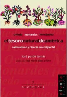 el tesoro natural de america. colonialismo y ciencia en el siglo xvi: oviedo, monardes, hernandez-9788495599308