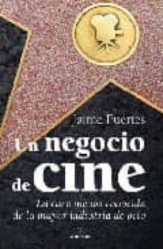 un negocio de cine: la cara menos conocida de la mayor industria de ocio-jaime fuertes-9788496968608