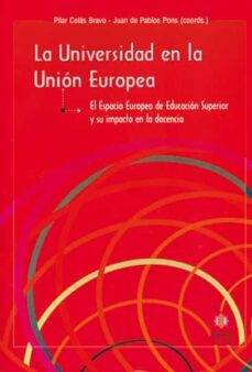 la universidad en la union europea: el espacio europeo de educaci on superior y su impacto en la docencia-pilar colas bravo-9788497002608