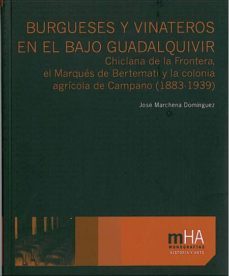 burgueses y vinateros en el bajo guadalquivir: chiclana de la fro ntera, el marques de bertemati y la colonia agricola de campano (1883-1939)-9788498282108