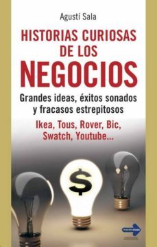 historias curiosas de los negocios: grandes ideas, exitos sonados y fracasos estrepitosos: ikea, tous, rover, bic, swatch, youtube-9788499170008
