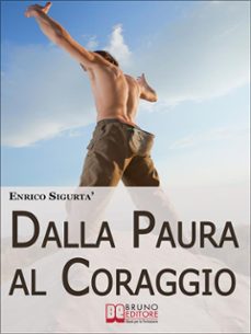dalla paura al coraggio. come uscire dalla trappola della sicurezza per sfruttare la paura a tuo esclusivo vantaggio. (ebook italiano - anteprima gratis) (ebook)-9788861745308