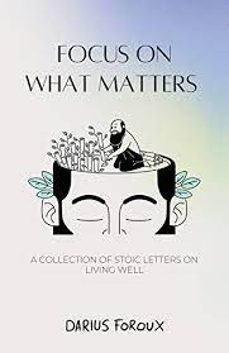 focus on what matters: a collection of stoic letters on living well-darius foroux-9789083301808