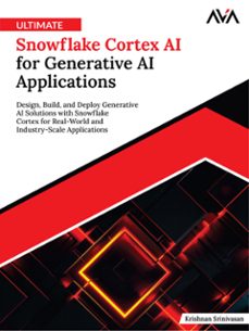 ultimate snowflake cortex ai for generative ai applications: design, build, and deploy generative ai solutions with snowflake cortex for real-world and industry-scale applications (ebook)-krishnan srinivasan-9789349888708
