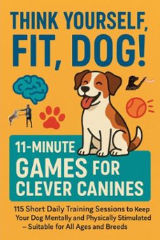 think yourself fit, dog!   11-minute games for clever canines 115 short daily training sessions to keep your dog mentally and physically stimulated (ebook)-mara fellherz-9789403852508
