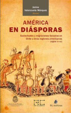 america en diasporas: esclavitudes y migraciones forzadas en chile y otras regiones americanas (siglos xvi-xix) (ebook)-9789560103208