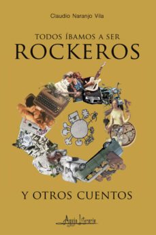 todos ibamos a ser rockeros y otros cuentos (ebook)-claudio naranjo vila-9789566039808
