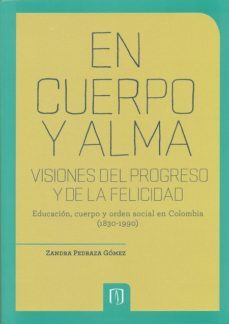 en cuerpo y alma: visiones del progreso y de la felicidad. 2da edicion (ebook)-zandra pedraza gomez-9789586956208