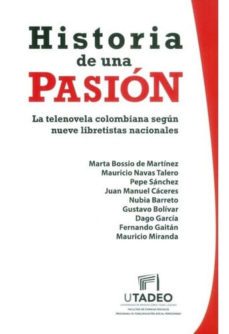 historia de una pasión: la telenovela colombiana según nueve libretistas nacionales (ebook)-9789587251708