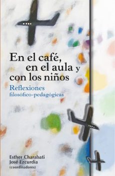 en el cafe, en el aula y con los niños: reflexiones filosofico-pedagogicas (ebook)-esther charabati-josé ezcurdia-9789689728108