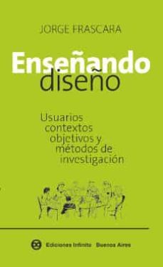 enseñando diseño: usuarios, contextos objetivos y metodos de investigacion-jorge frascara-9789873970108