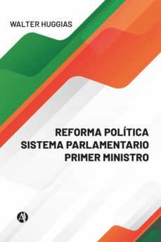 reforma politica  sistema parlamentario  primer ministro (ebook)-walter huggias-9789878716008